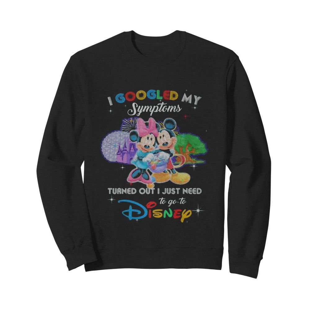 Mickey and minnie i googled my symptoms turns out i just need to go to disney  Unisex Sweatshirt