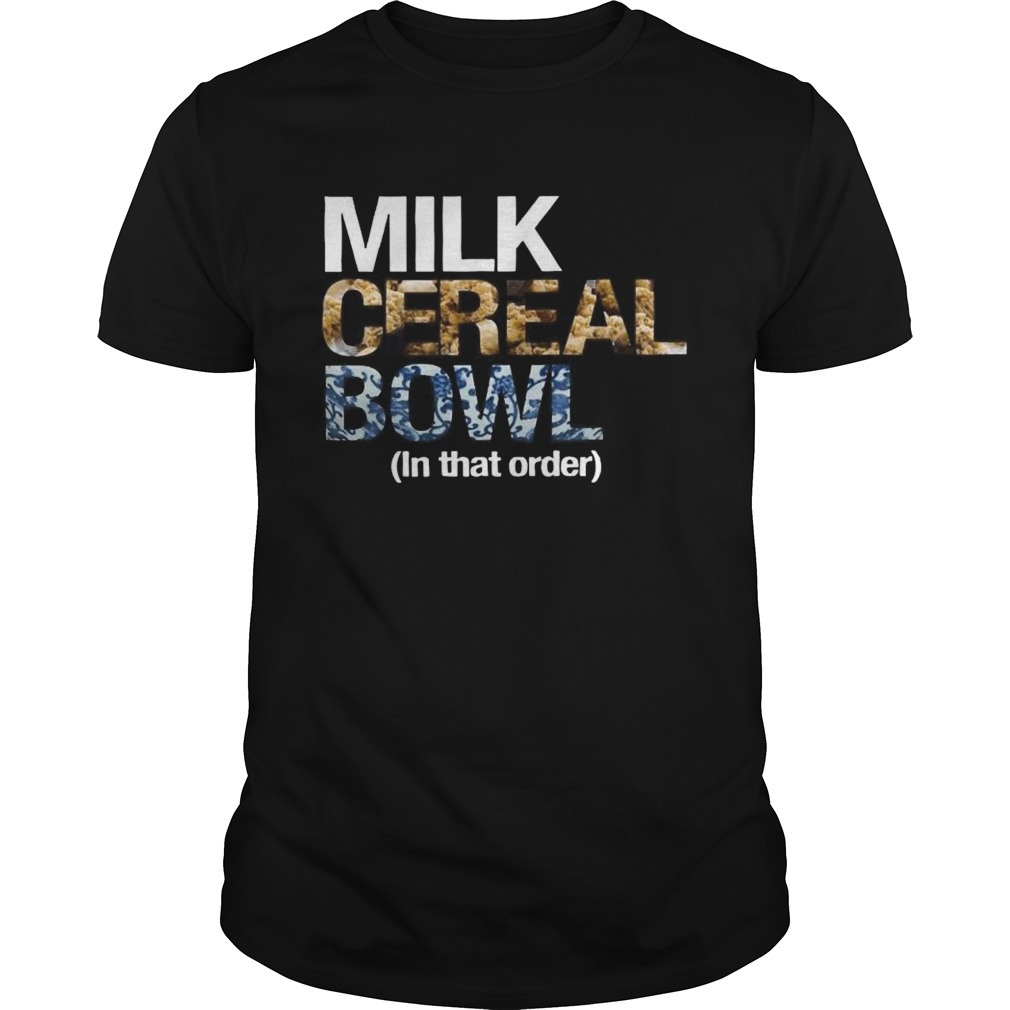 Milk Cereal Bowl In That Order shirt