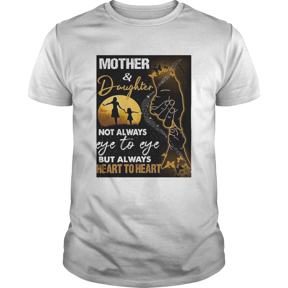 Mother And Daughter Not Always Eye To Eye But Always Heart To Heart shirt