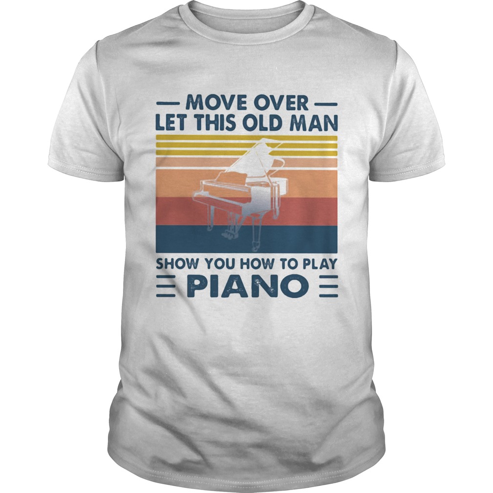 Move over let this old man show you how to play piano vintage shirt