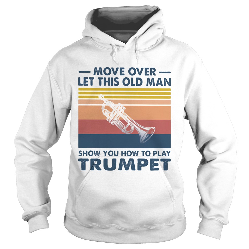 Move over let this old man show you how to play trumpet vintage  Hoodie