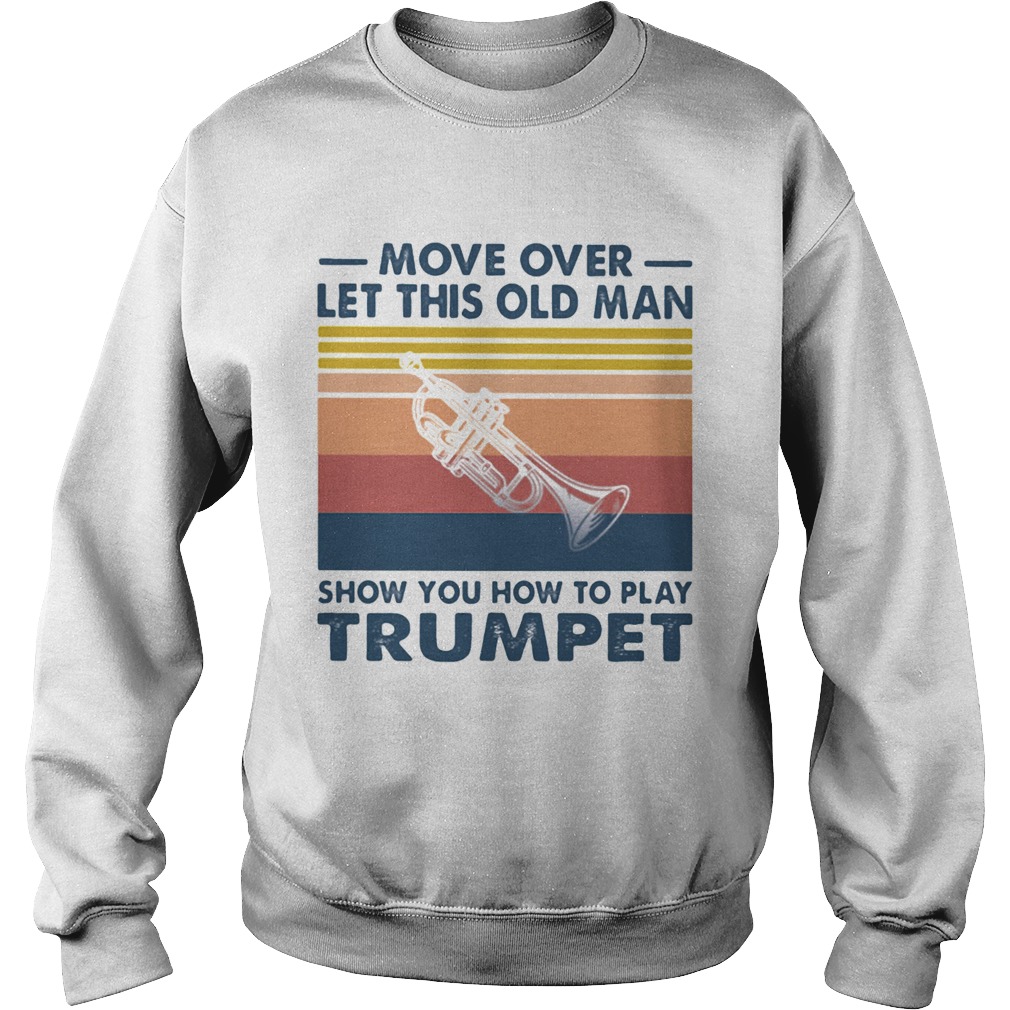 Move over let this old man show you how to play trumpet vintage  Sweatshirt