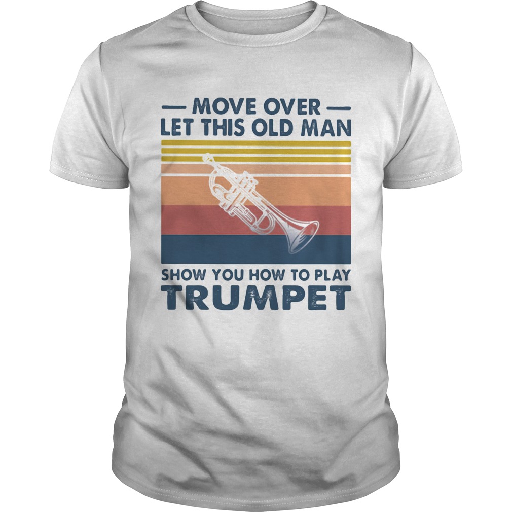 Move over let this old man show you how to play trumpet vintage  Unisex