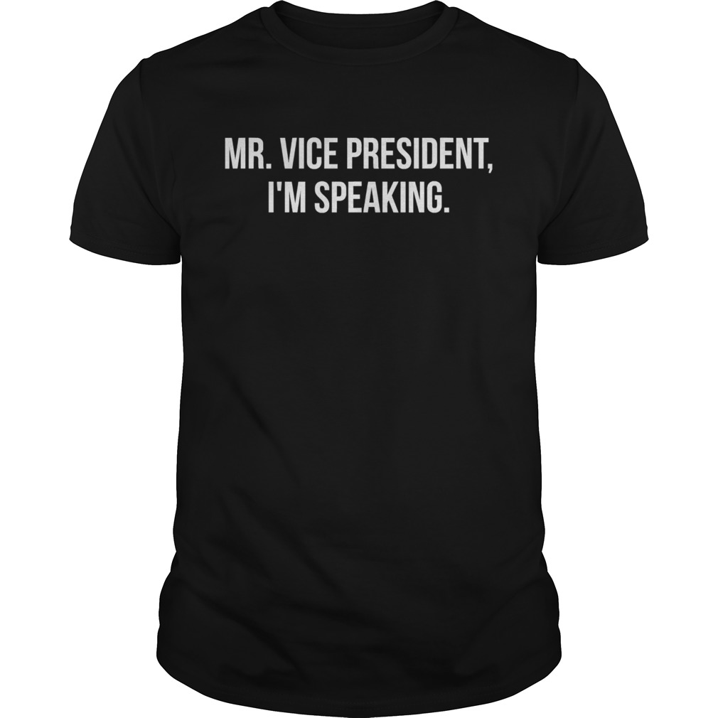 Mr Vice President Im Speaking Kamala Harris Biden 2020 shirt