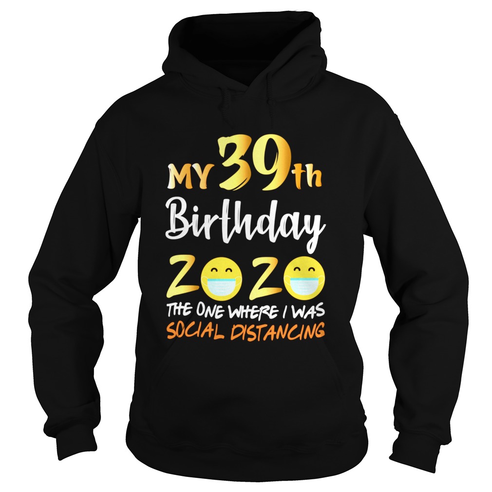 My 39th Birthday 2020 The One Where I Was Social Distancing  Hoodie