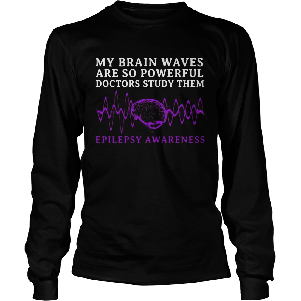 My Brain Waves Are So Powerful Doctors Study Them Epilepsy Awareness  Long Sleeve