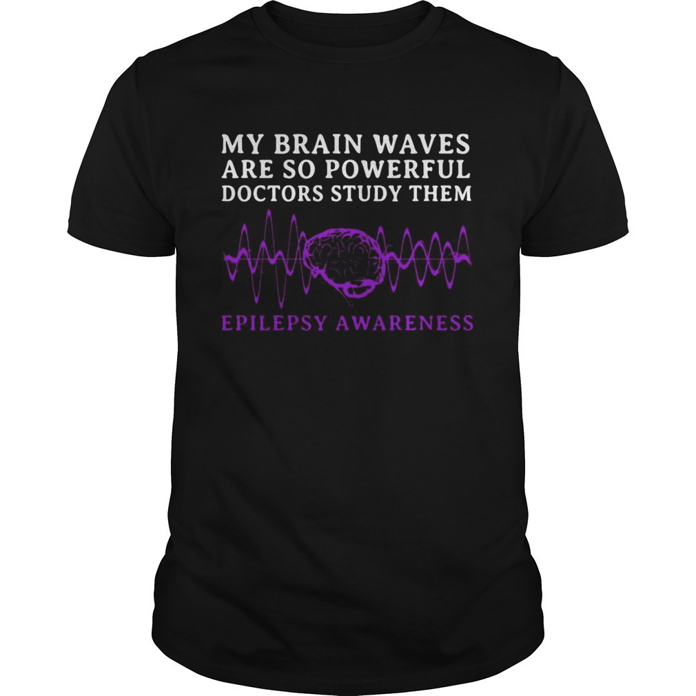 My Brain Waves Are So Powerful Doctors Study Them Epilepsy Awareness  Unisex