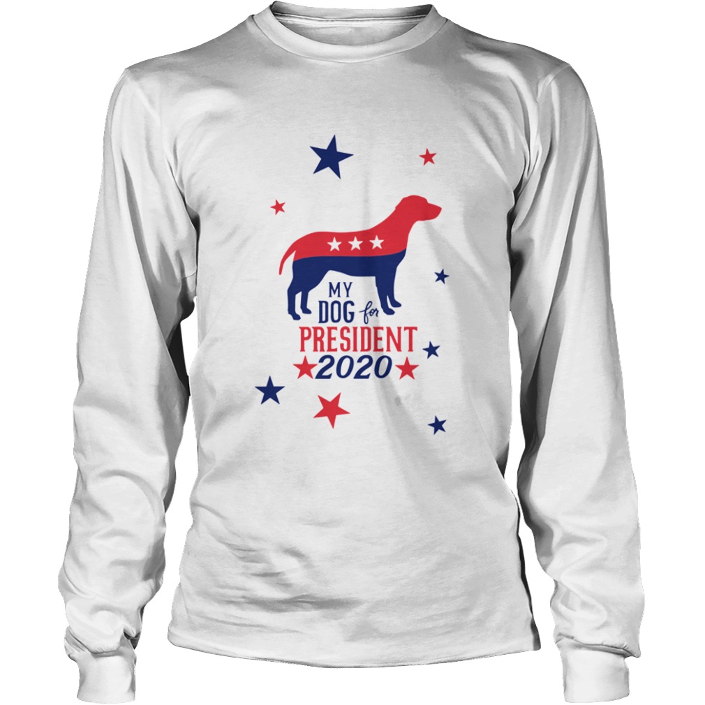 My Dog For President 2020  Long Sleeve