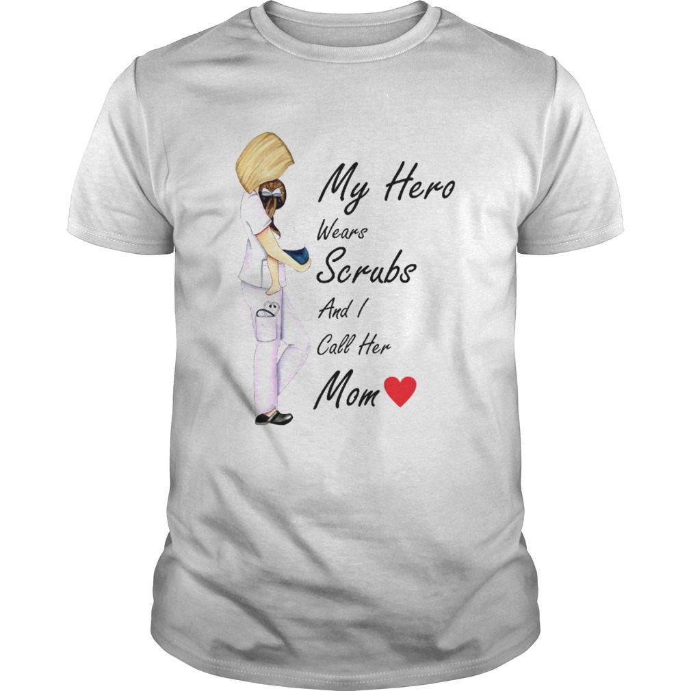 My Hero Wears Scrubs And I Call Her Mom shirt