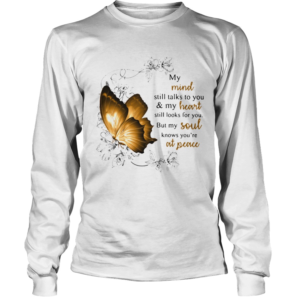 My Mind Still Talks To You And My Heart Still Looks For You But My Soul Knows Youre At Peace  Long Sleeve