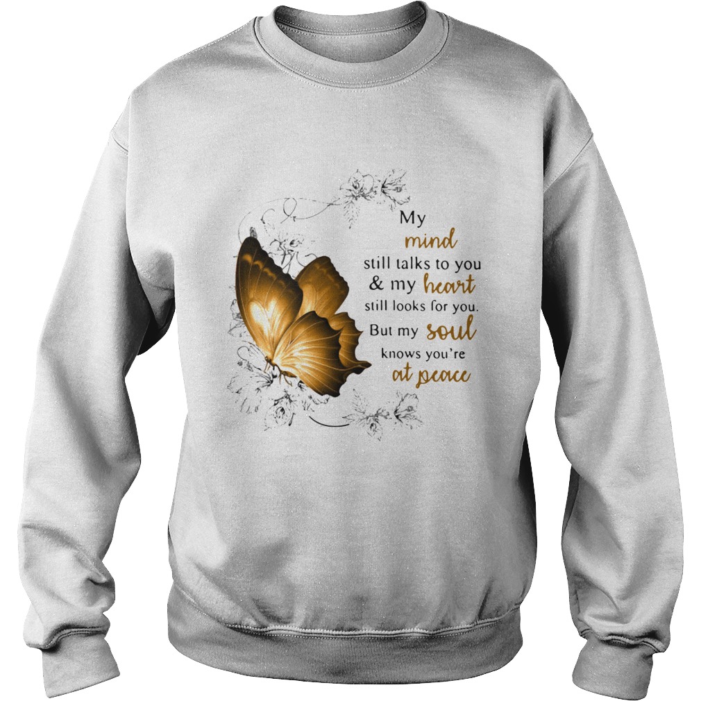 My Mind Still Talks To You And My Heart Still Looks For You But My Soul Knows Youre At Peace  Sweatshirt