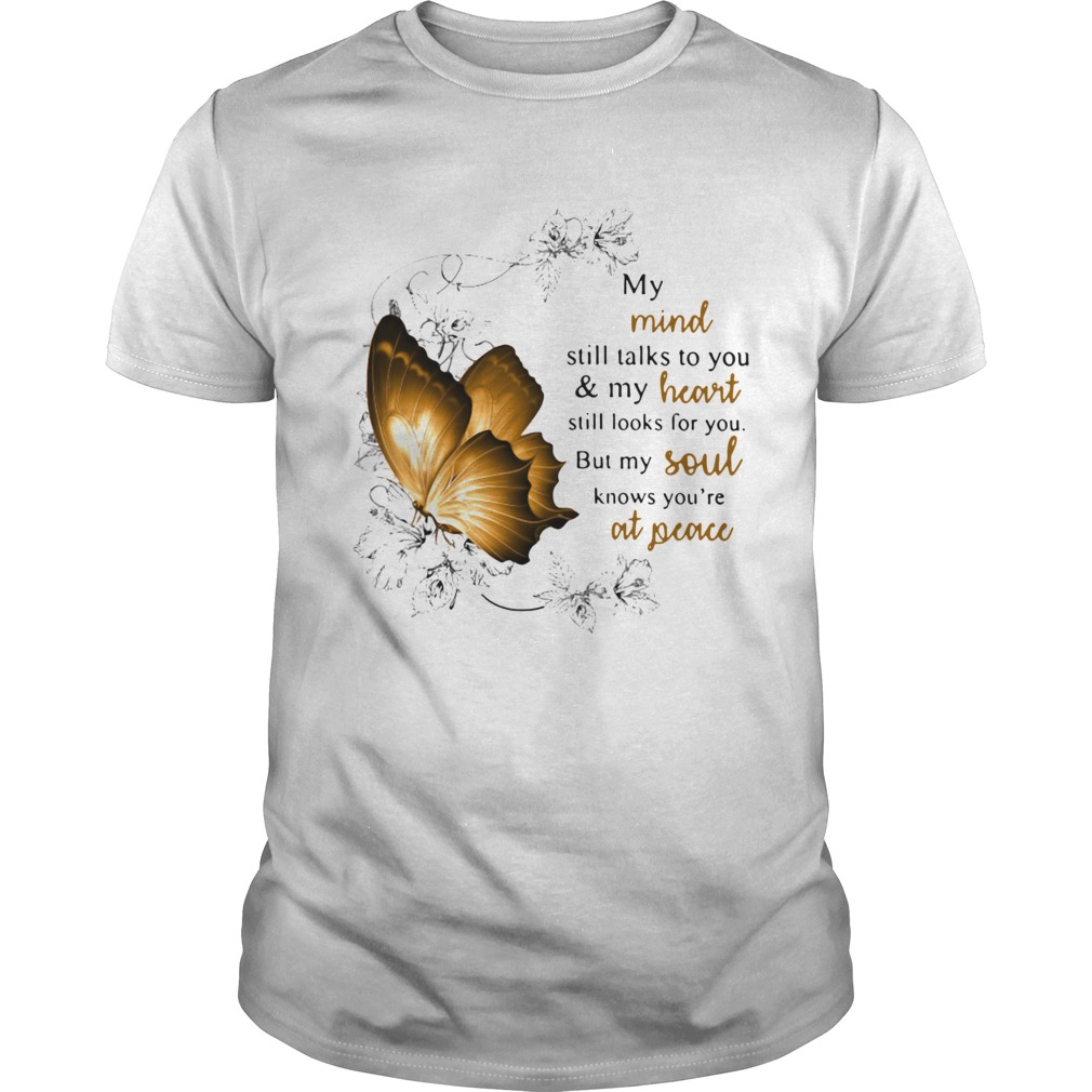 My Mind Still Talks To You And My Heart Still Looks For You But My Soul Knows Youre At Peace shirt