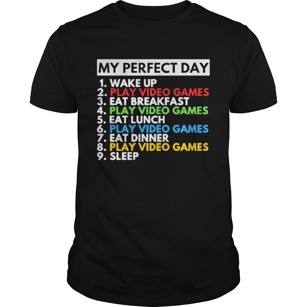 My Perfect Day Wake Up Play Video Games Eat Breakfast Play Video Games shirt