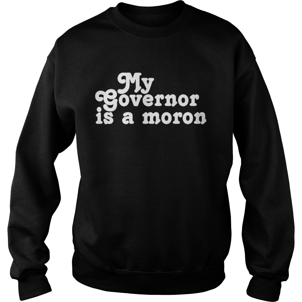 My governor is a moron  Sweatshirt