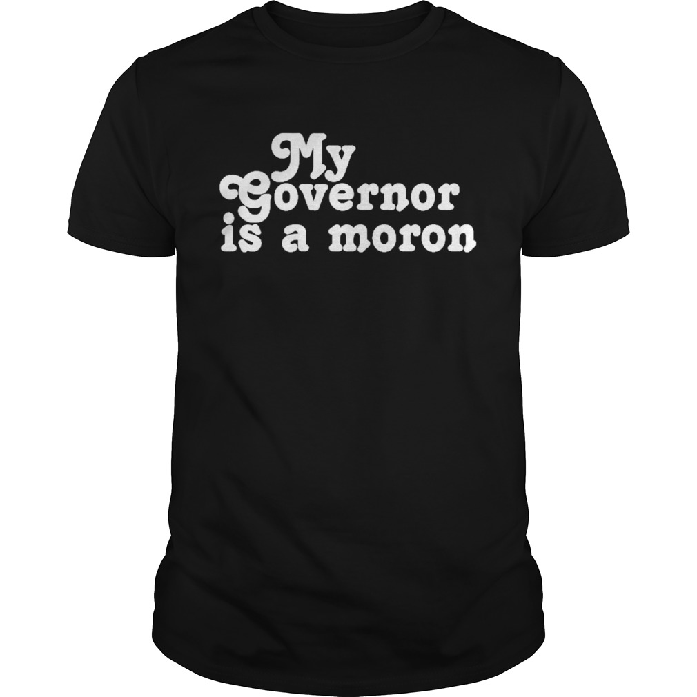 My governor is a moron  Unisex