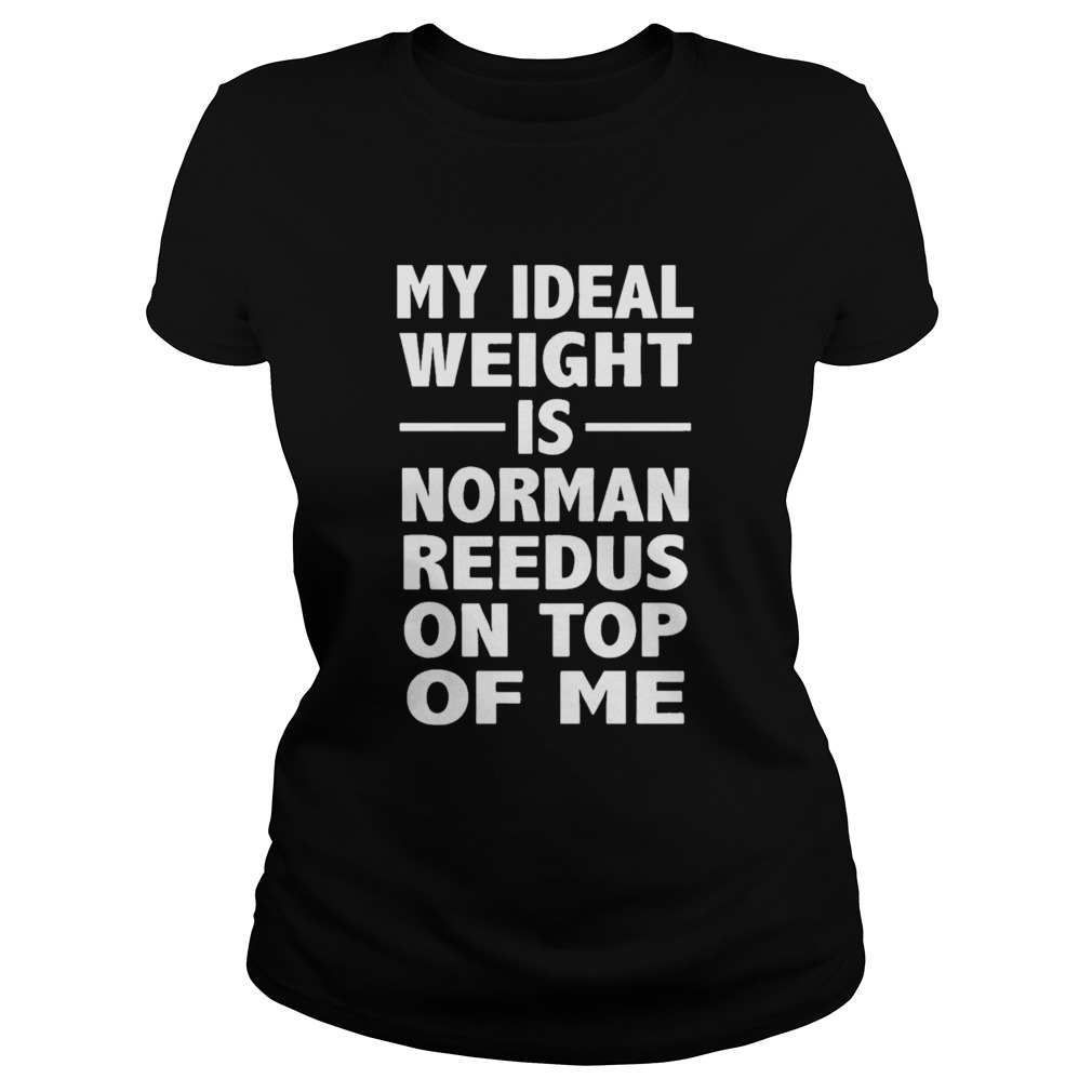 My ideal weight is norman reedus on top of me  Classic Ladies