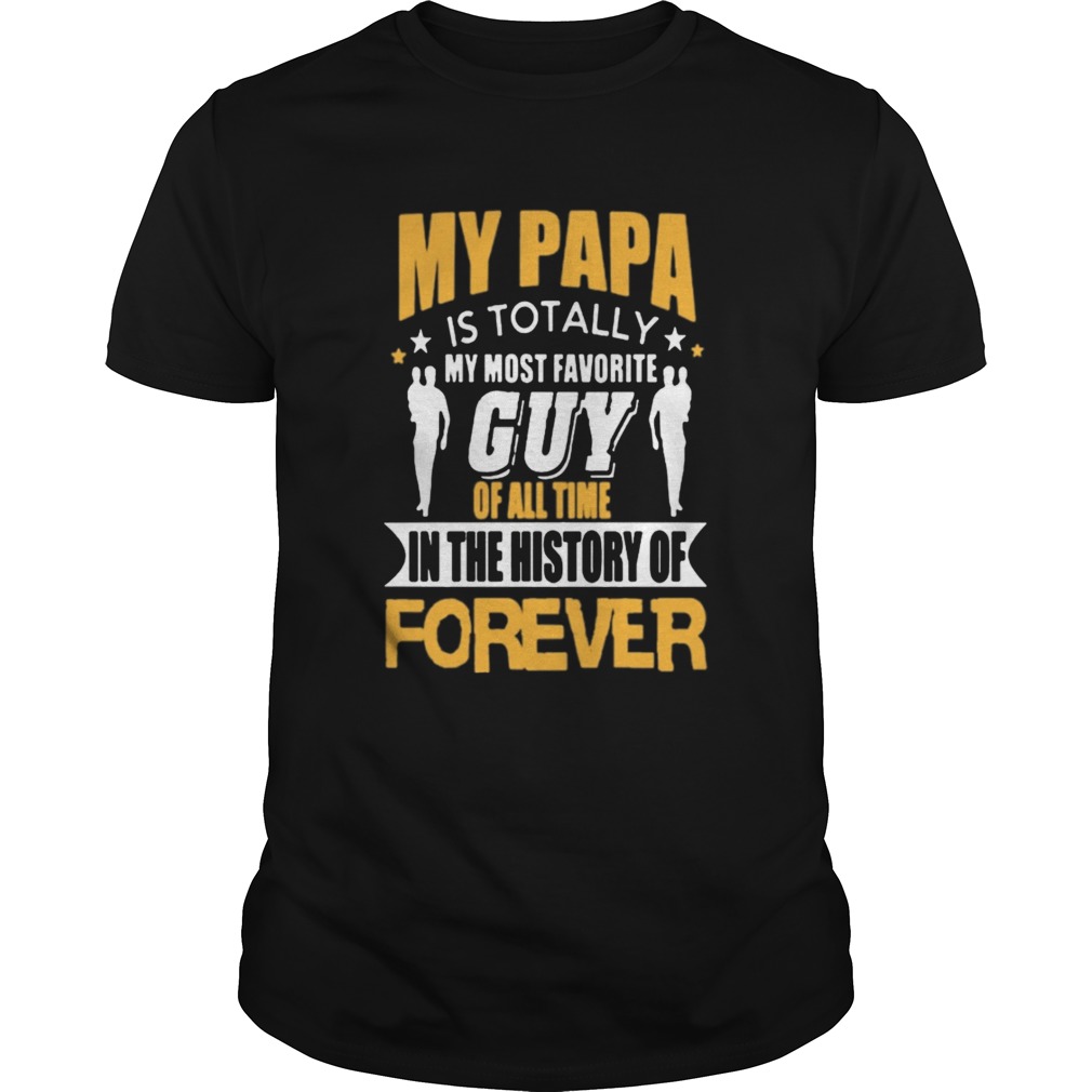 My papa is totally my most favorite guy of all time shirt