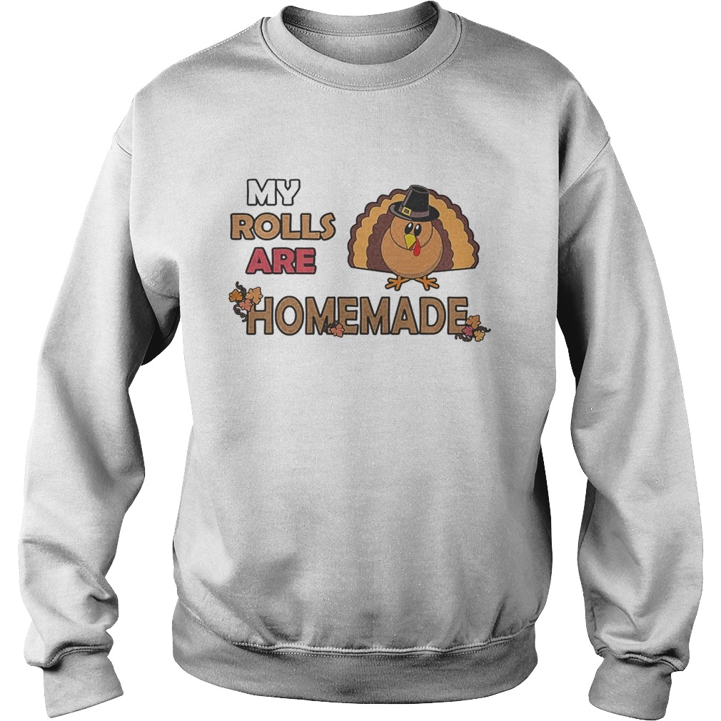 My rolls are homemade funny thanksgiving dinner turkey  Sweatshirt