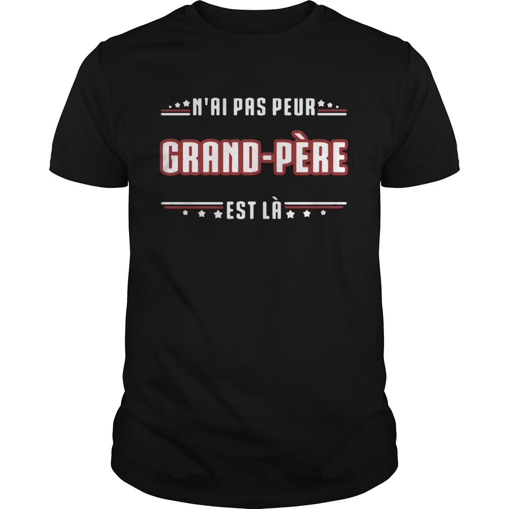 Nai Pas Peur Grand Pere Est La  Unisex