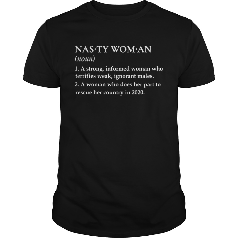 Nasty Woman A Strong Informed Woman Who Terrifies Weak Ignorant Males shirt