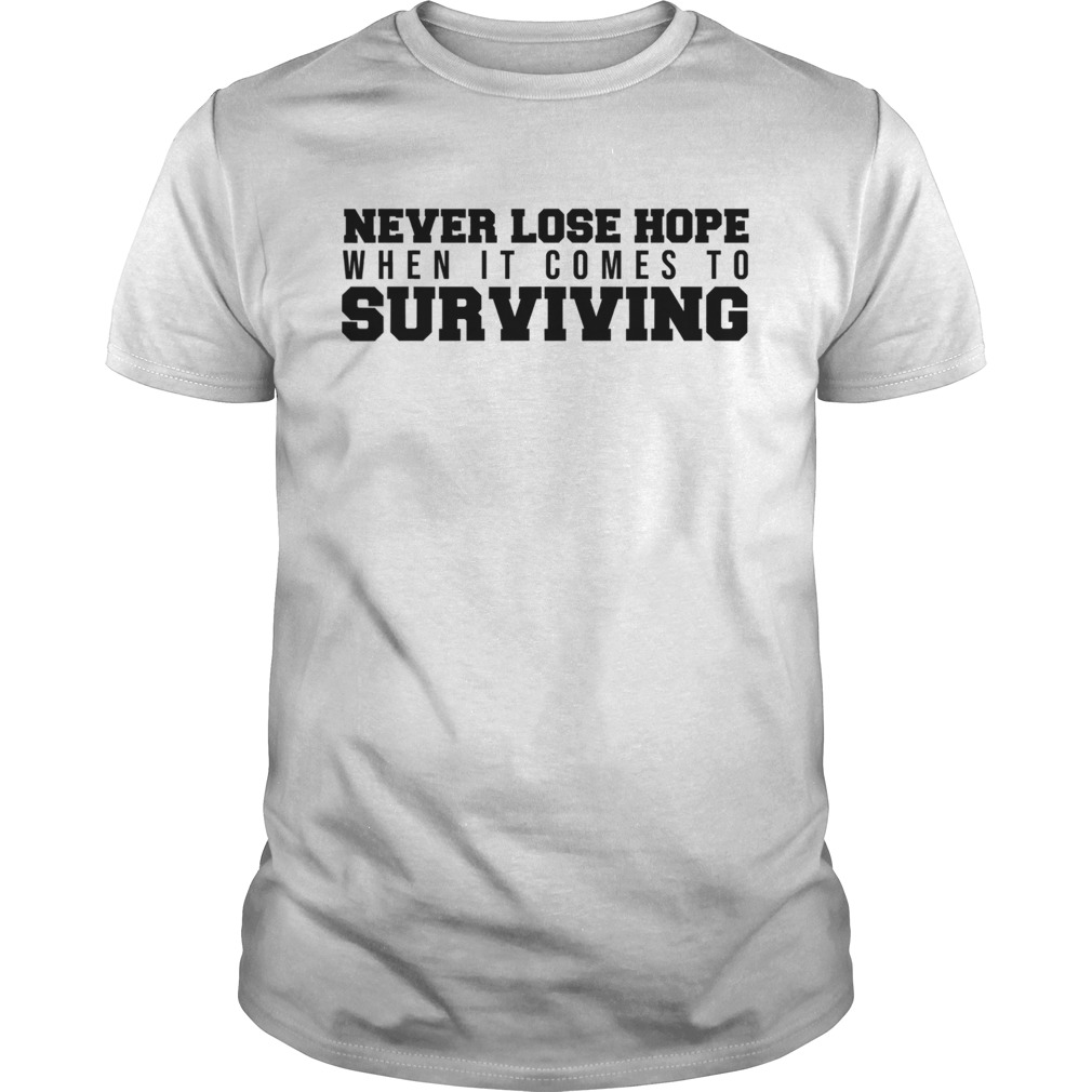 Never Lose Hope When It Comes To Surviving shirt