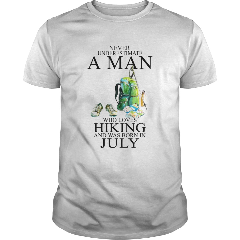 Never Underestimate A Man Who Loves Hiking And Was Born In July shirt