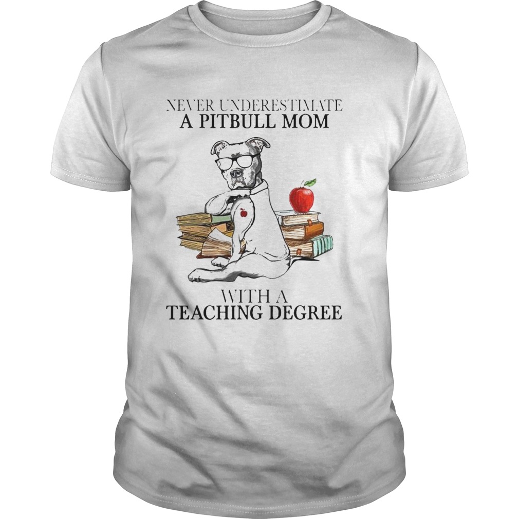 Never Underestimate A Pitbull Mom With A Teaching Degree shirt