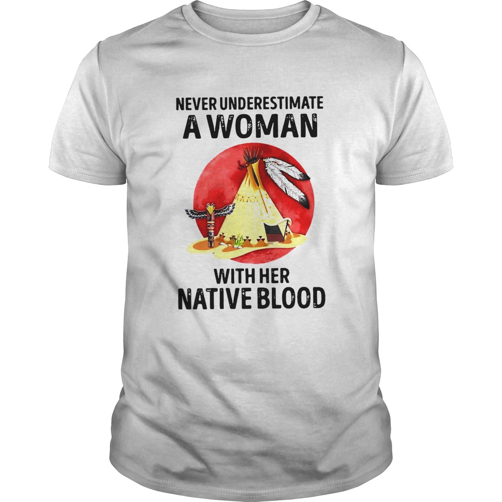 Never Underestimate A Woman With Her Mative Blood shirt