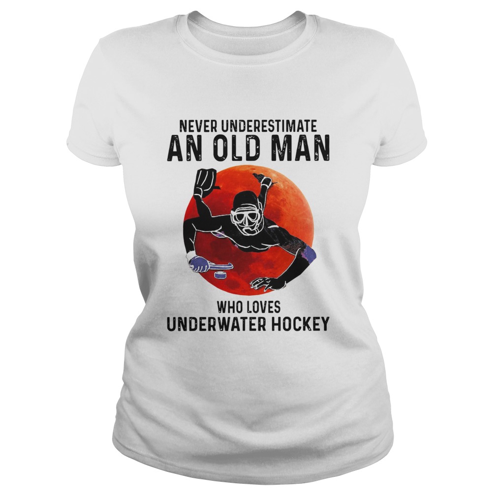 Never Underestimate An Old Man Who Loves Underwater Hockey  Classic Ladies