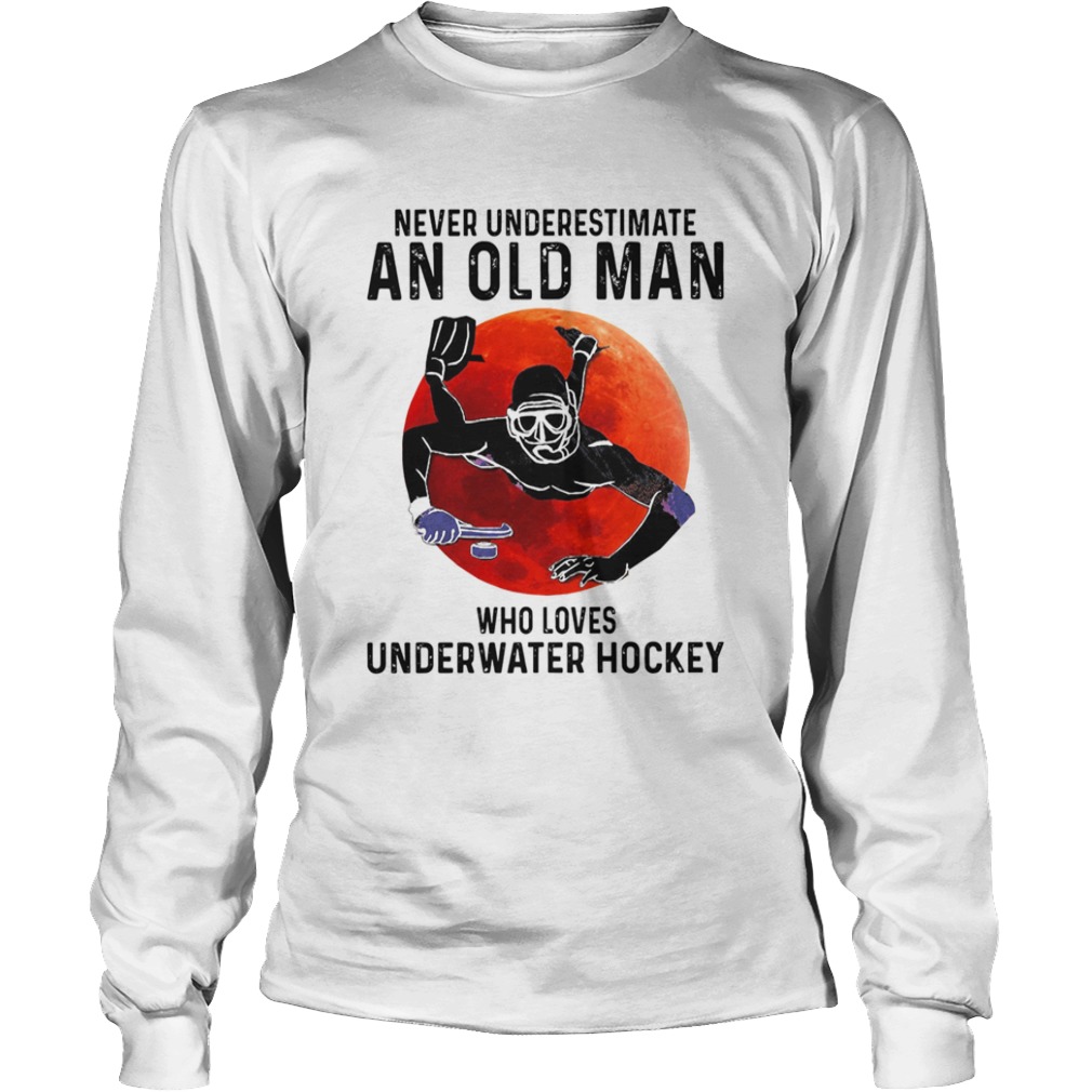 Never Underestimate An Old Man Who Loves Underwater Hockey  Long Sleeve