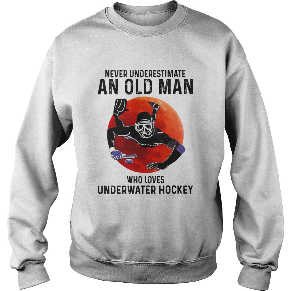 Never Underestimate An Old Man Who Loves Underwater Hockey  Sweatshirt