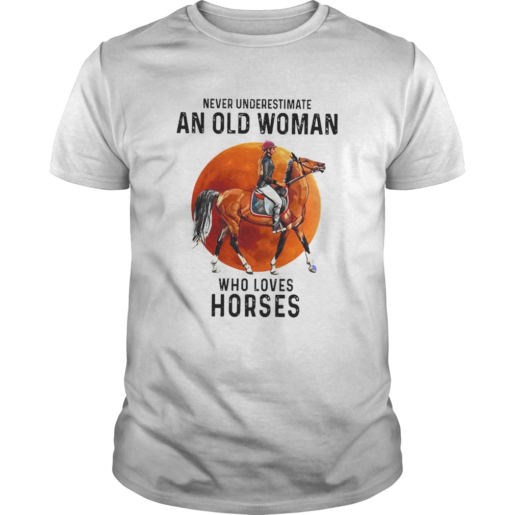 Never Underestimate An Old Woman Who Loves Horses shirt