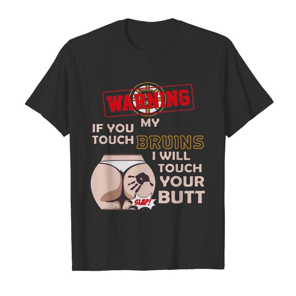 Nice Boston Bruin NHL hockey Warning If You Touch My Team I Will Touch My Butt shirt