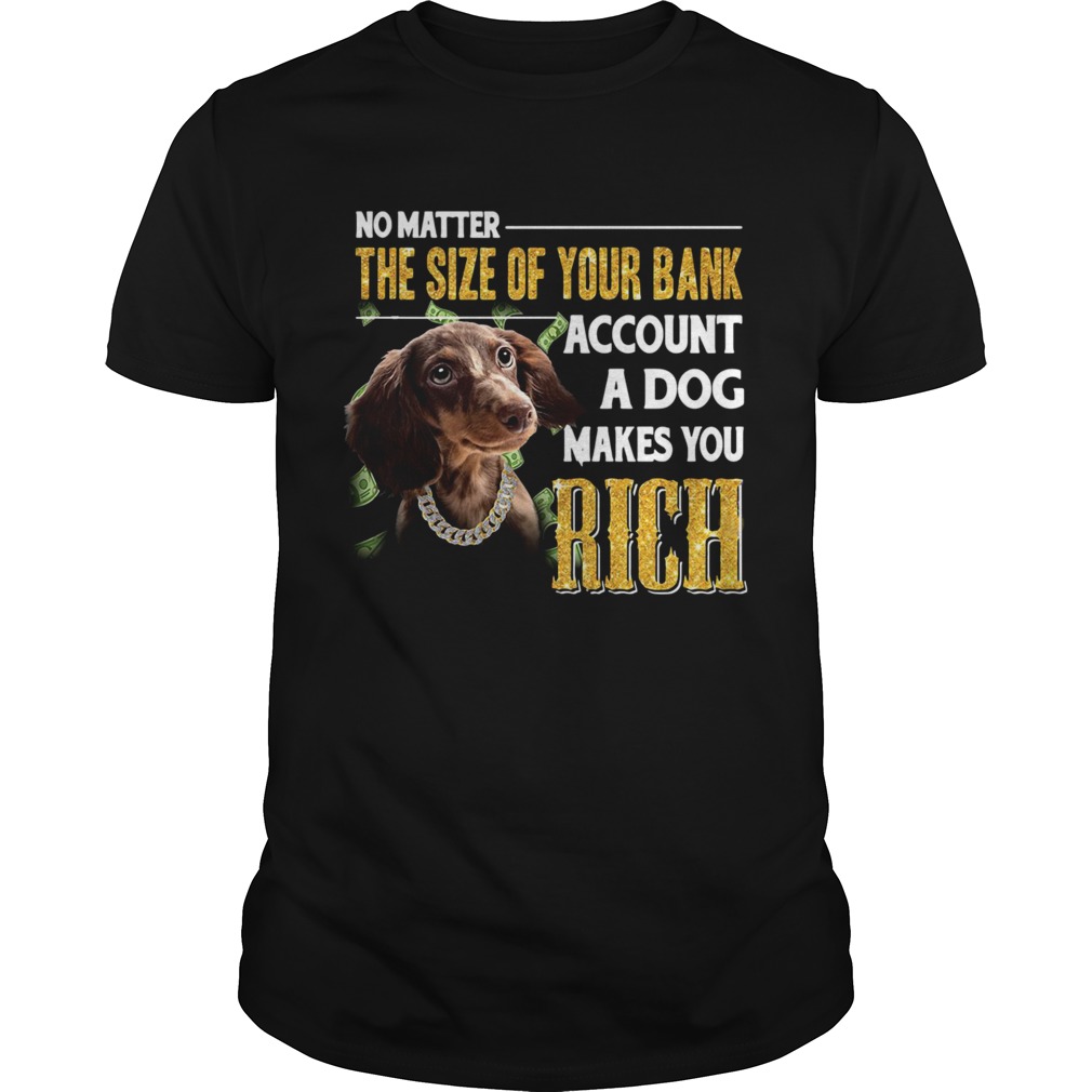 No Matter The Size Of Your Bank Account A Dog Makes You Rick shirt