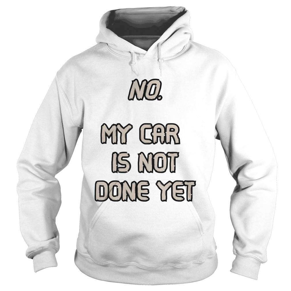 No My Car Is Not Done Yet  Hoodie