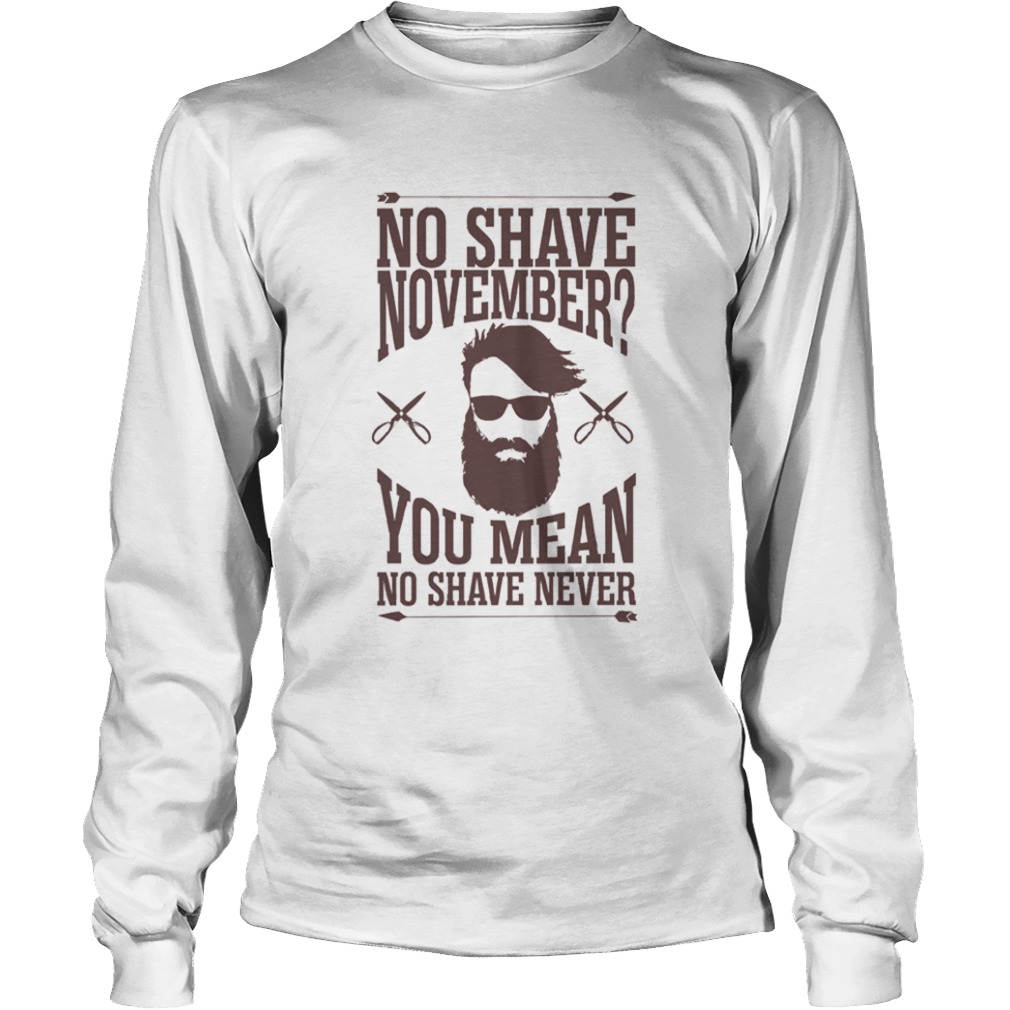 No Shave November You Mean No Shave Never No Shave November  Long Sleeve