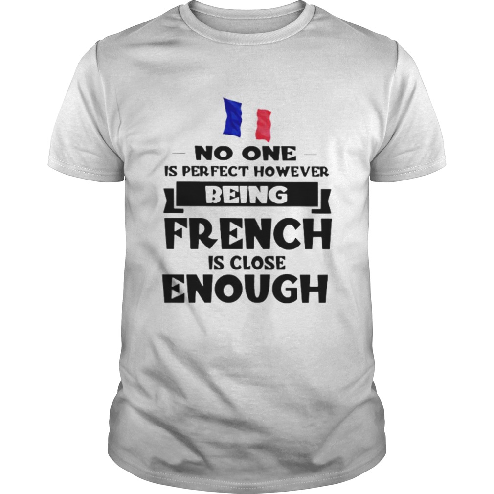 No one is perfect however being French is lose enough shirt