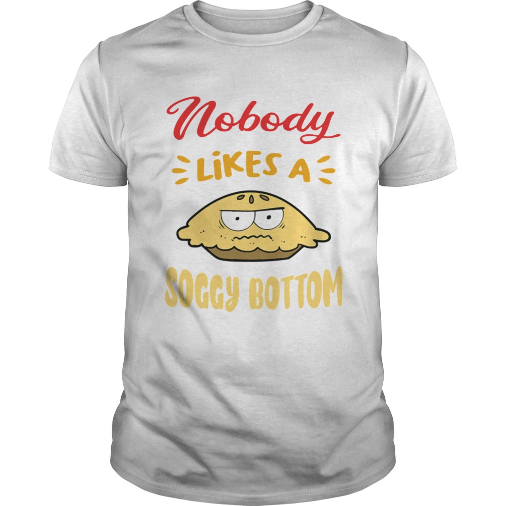 Nobody likes a soggy bottom for british baking lovers shirt