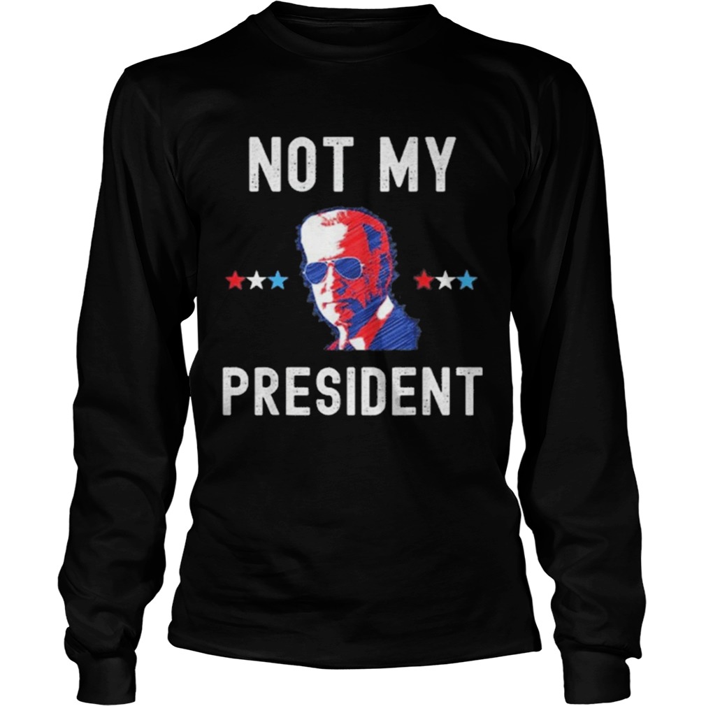 Not My President Biden Pro Trump 2020 Political  Long Sleeve