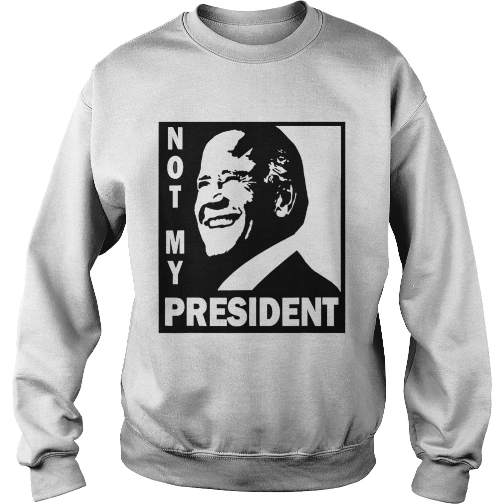 Not My President Joe Biden 2020  Sweatshirt