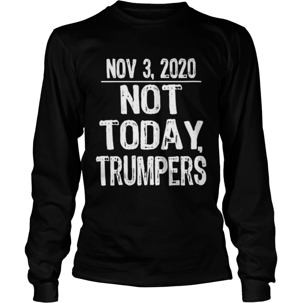 Not today trumpers funny sarcastic anti trump saying  Long Sleeve