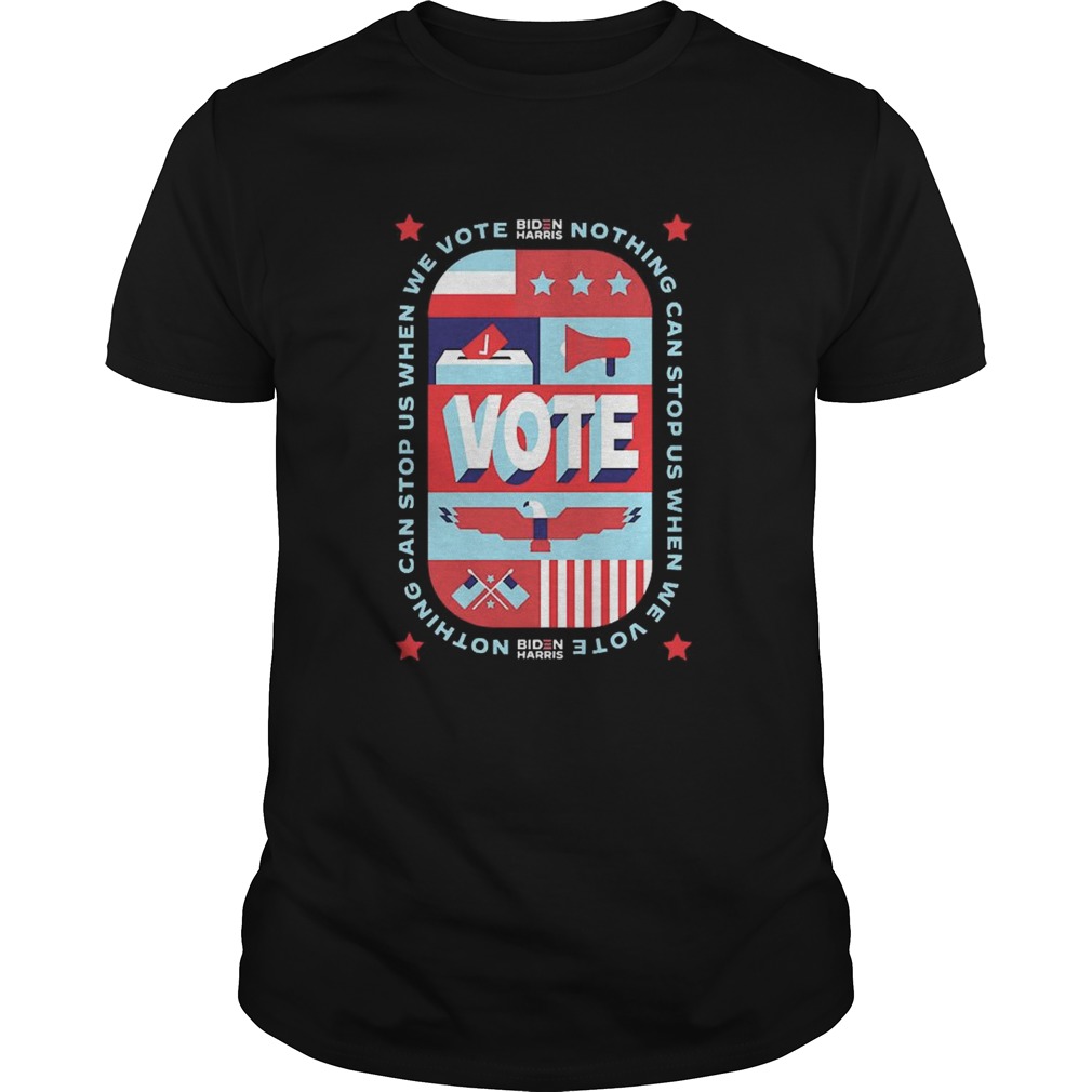 Nothing Can Stop Us When We Vote shirt