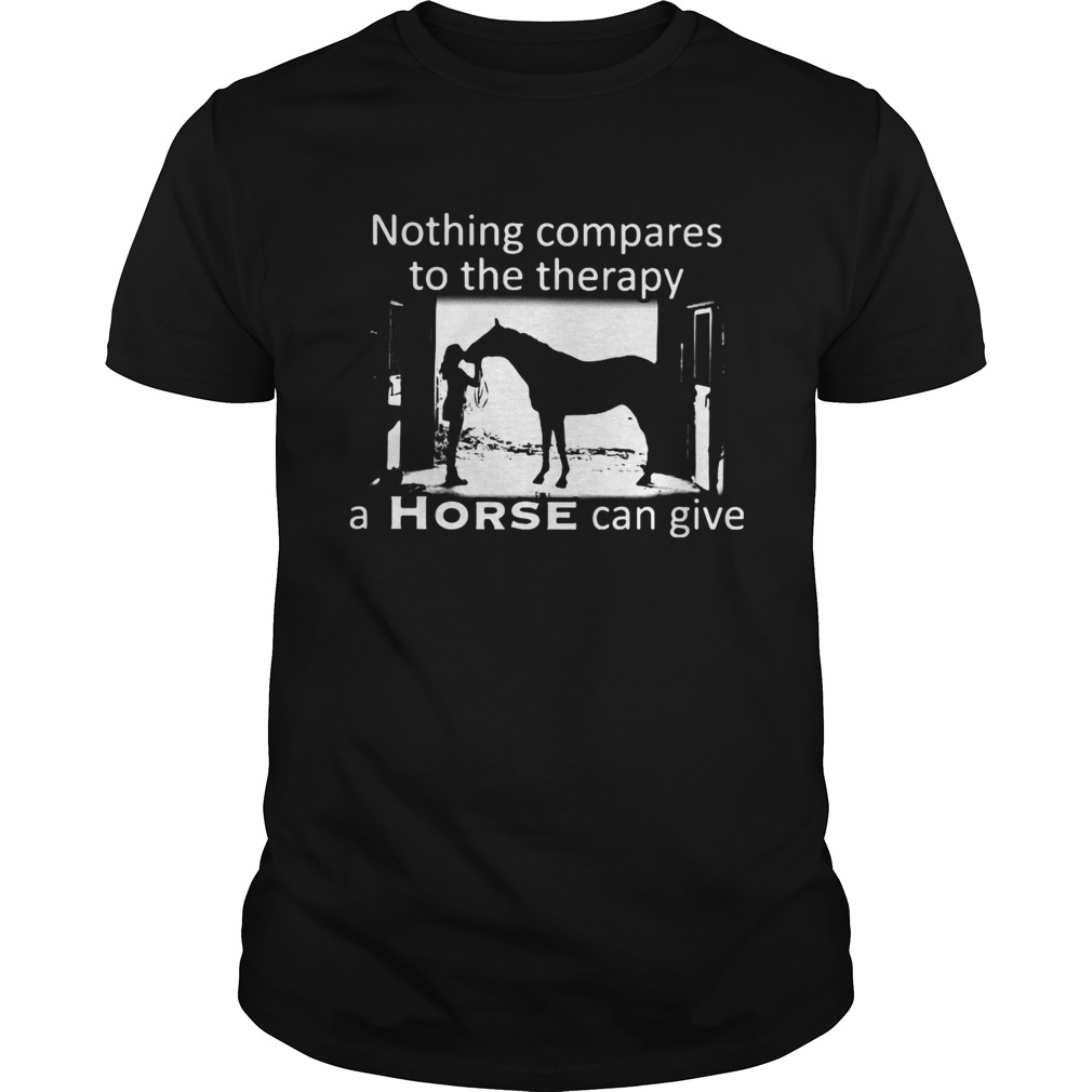 Nothing Compares To The Therapy A Horse Can Give shirt