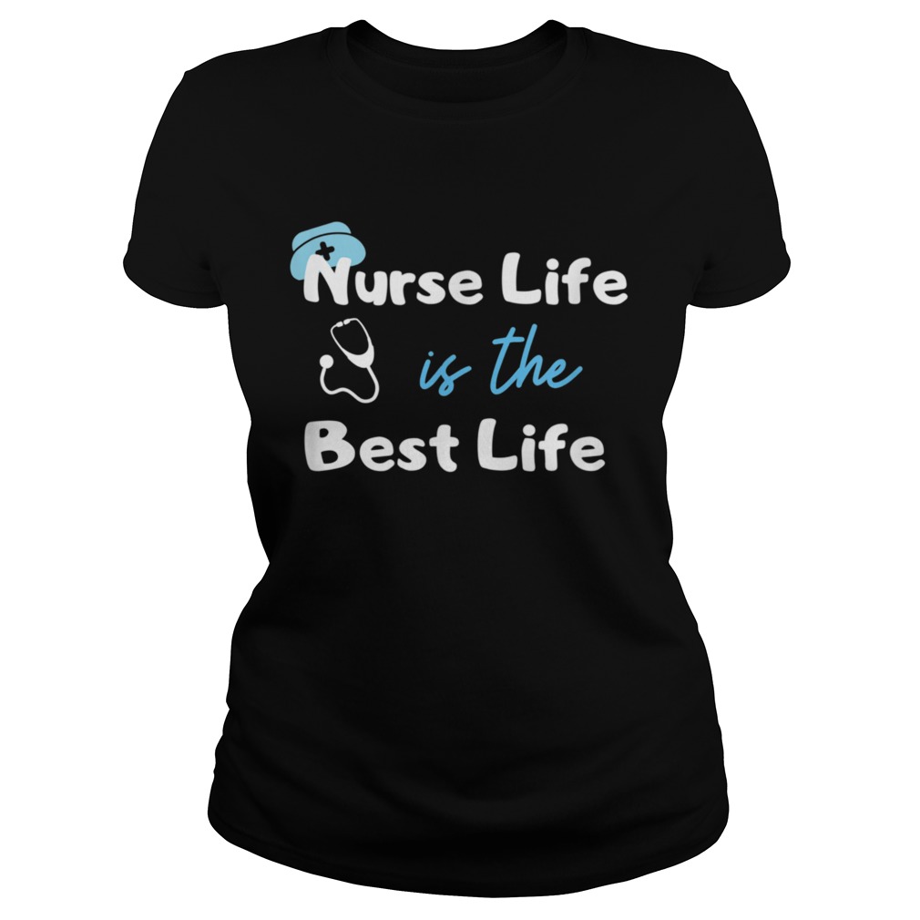 Nurse Life is the Best Life  Classic Ladies