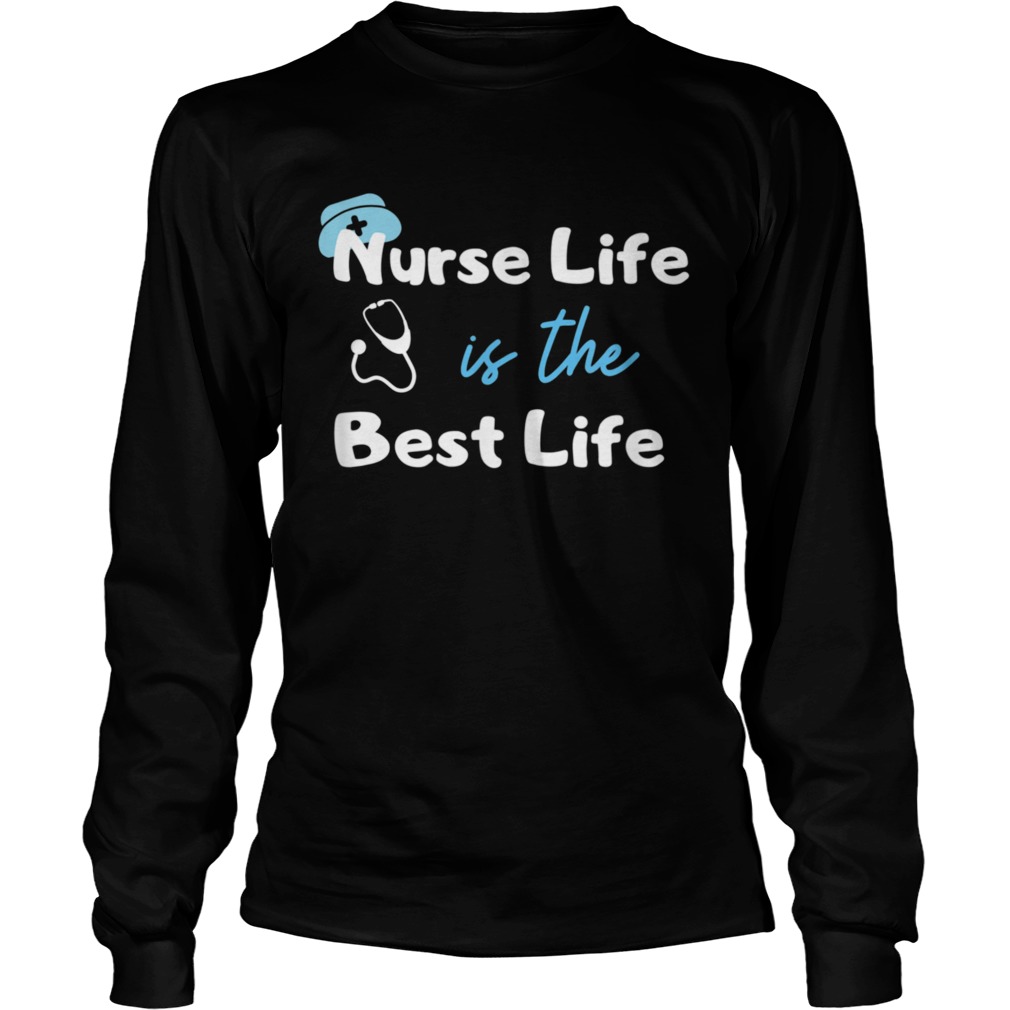 Nurse Life is the Best Life  Long Sleeve