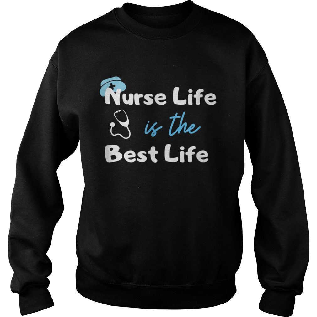 Nurse Life is the Best Life  Sweatshirt