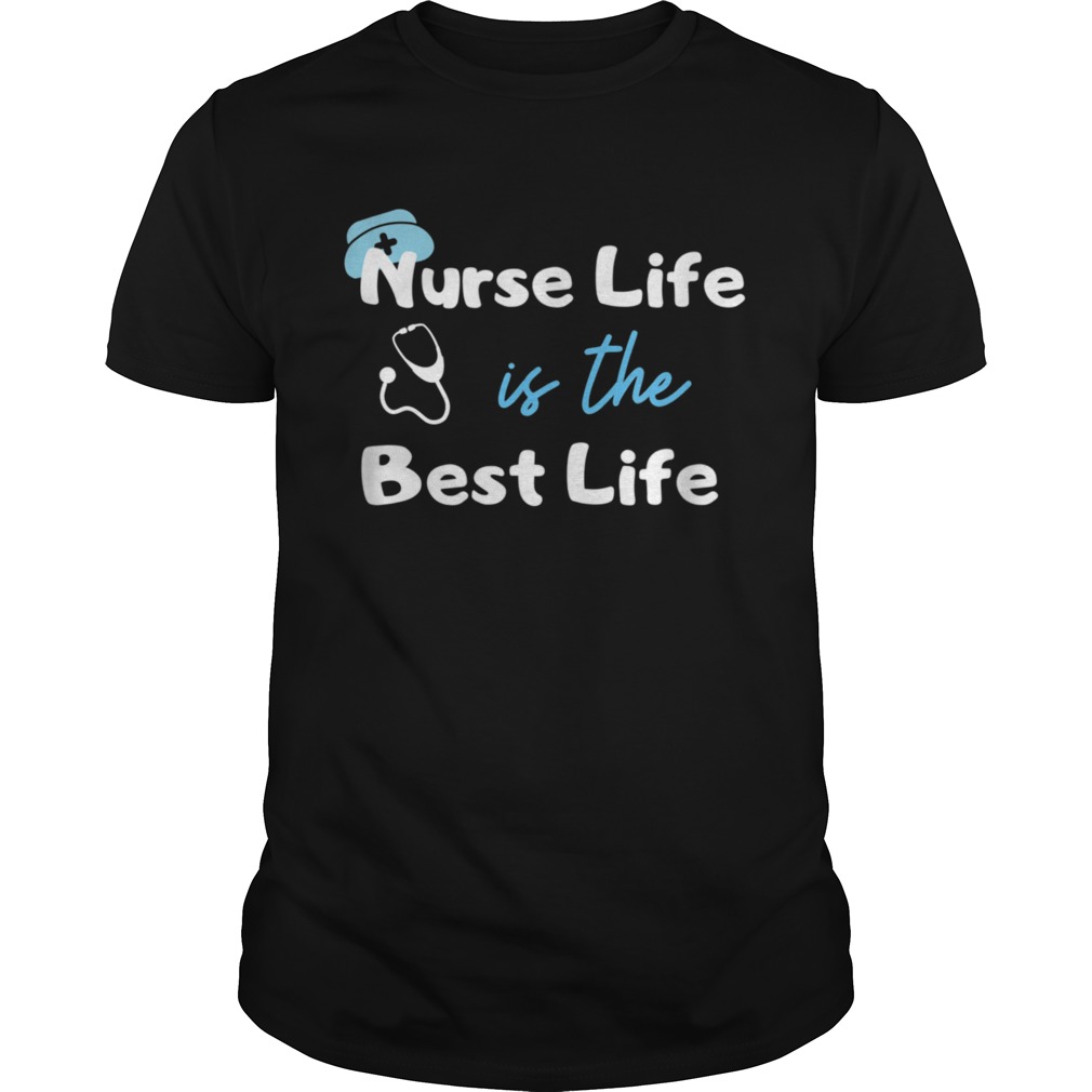 Nurse Life is the Best Life  Unisex