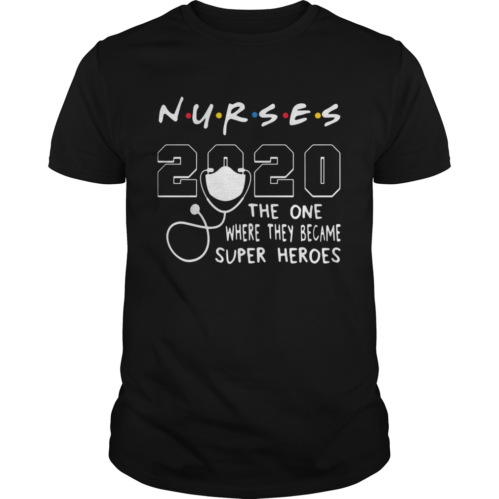 Nurses 2020 The One Where They Became Superheroes shirt