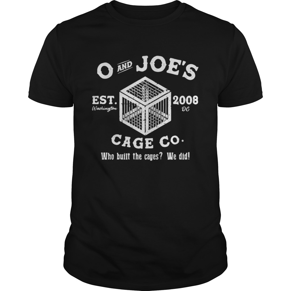 O And Joes Cage Co Who Built The Cages We Did shirt