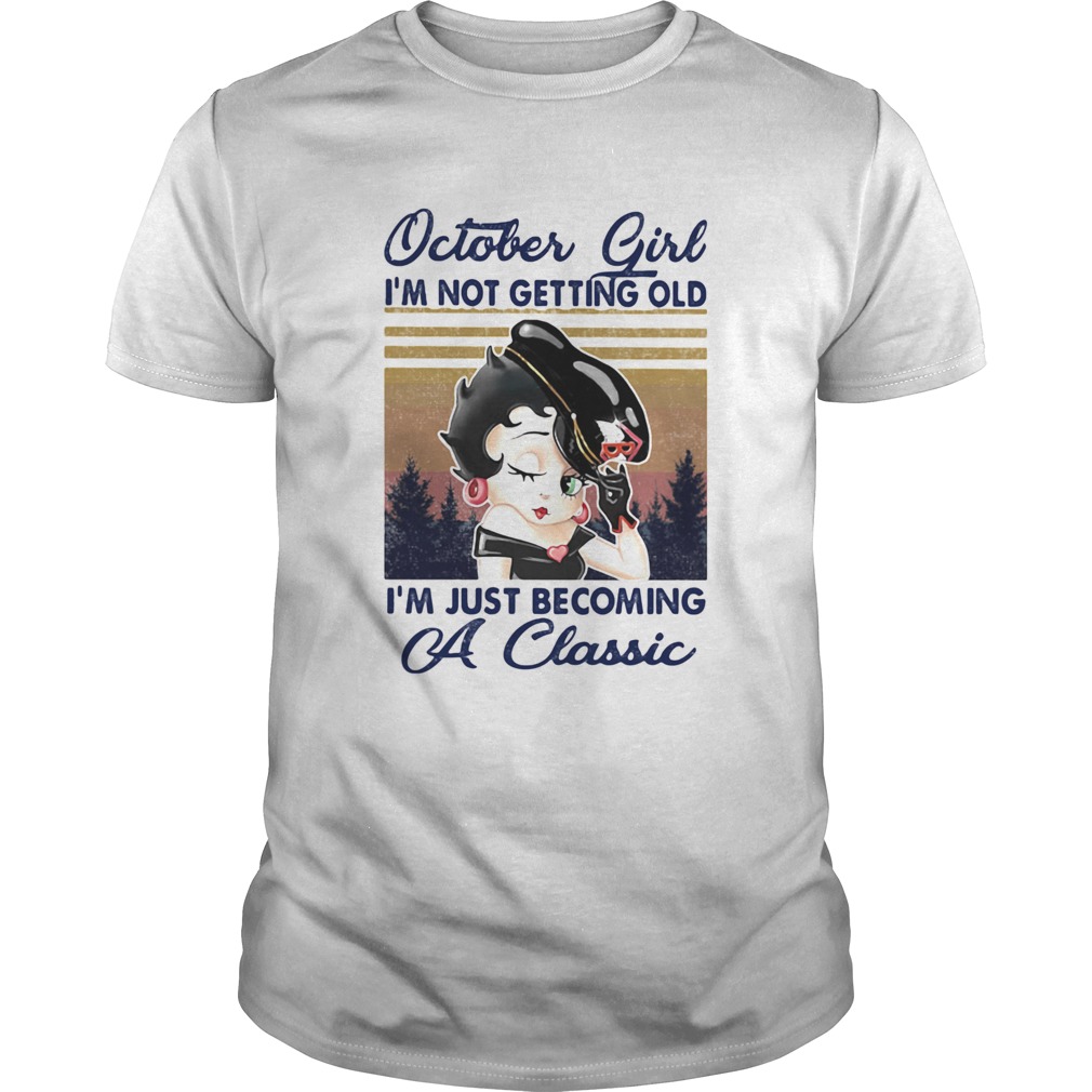 October Girl Im Not Getting Old Im Just Becoming A Classic Vintage shirt